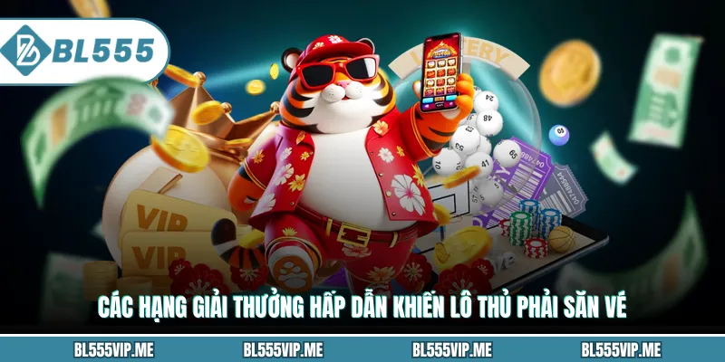 Các hạng giải thưởng hấp dẫn khiến lô thủ phải săn vé