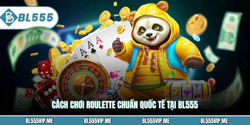 Cách chơi Roulette chuẩn quốc tế tại BL555