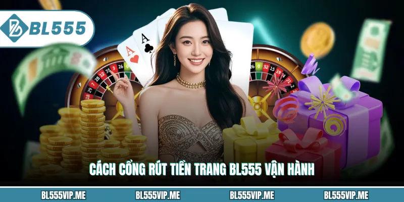 Cách cổng rút tiền trang BL555 vận hành