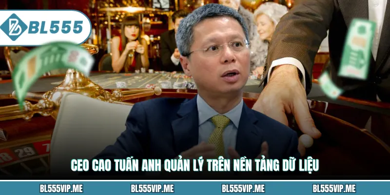 Ceo Cao Tuấn Anh quản lý trên nền tảng dữ liệu