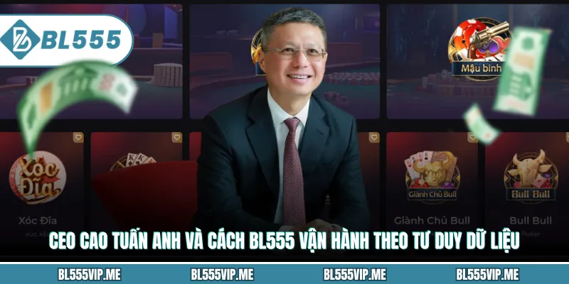 Ceo Cao Tuấn Anh Và Cách BL555 Vận Hành Theo Tư Duy Dữ Liệu