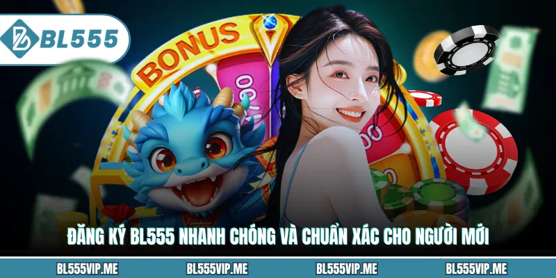Đăng Ký BL555 Nhanh Chóng Và Chuẩn Xác Cho Người Mới