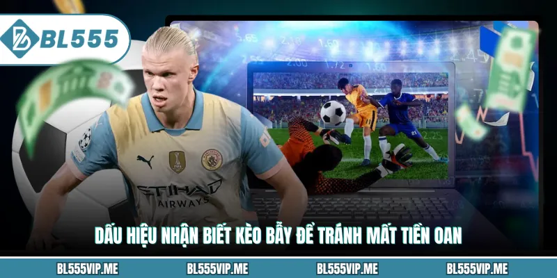 Dấu hiệu nhận biết kèo bẫy để tránh mất tiền oan