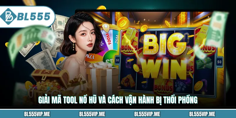 Giải mã tool nổ hũ và cách vận hành bị thổi phồng