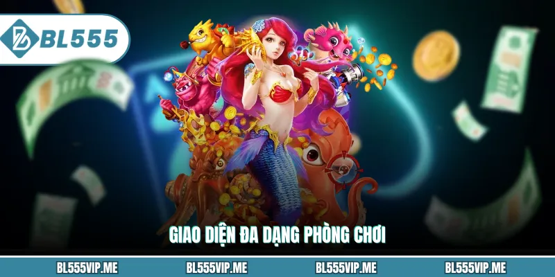 Giao diện đa dạng phòng chơi