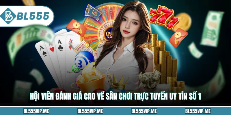 Hội viên đánh giá cao về sân chơi trực tuyến uy tín số 1