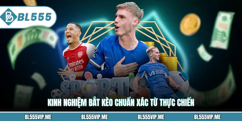 Kinh nghiệm bắt kèo chuẩn xác từ thực chiến