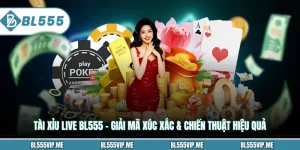 Tài Xỉu Live BL555 – Giải Mã Xúc Xắc & Chiến Thuật Hiệu Quả
