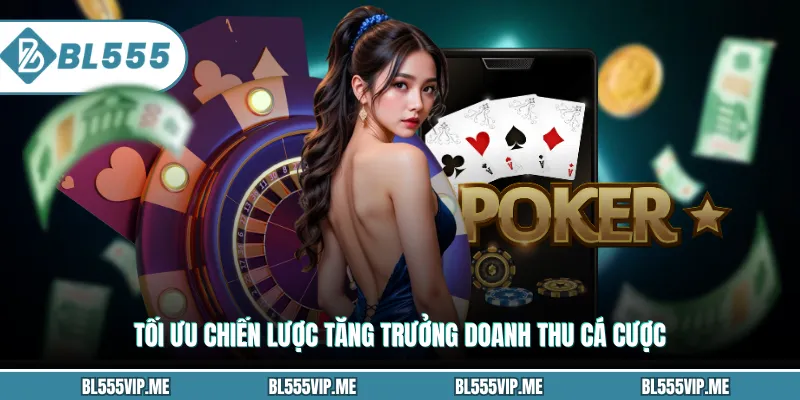 Tối ưu chiến lược tăng trưởng doanh thu cá cược