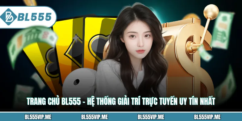 Trang Chủ BL555 - Hệ Thống Giải Trí Trực Tuyến Uy Tín Nhất