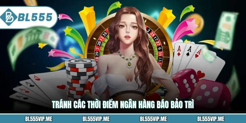 Tránh các thời điểm ngân hàng báo bảo trì