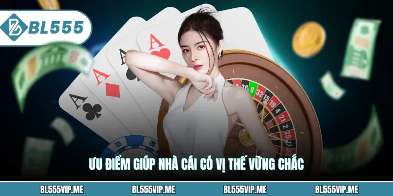 Ưu điểm giúp nhà cái có vị thế vững chắc