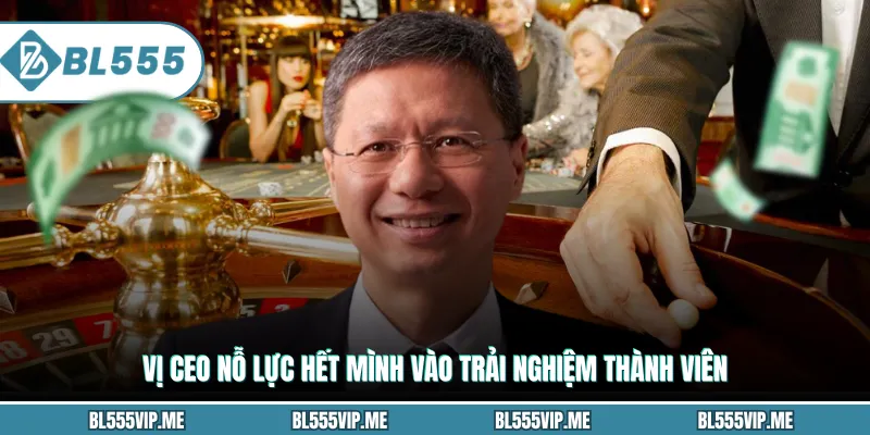 Vị CEO nỗ lực hết mình vào trải nghiệm thành viên