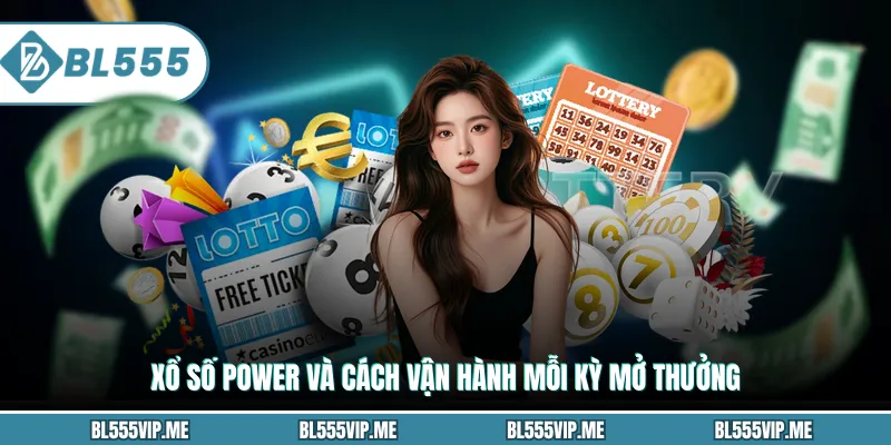 Xổ số Power và cách vận hành mỗi kỳ mở thưởng